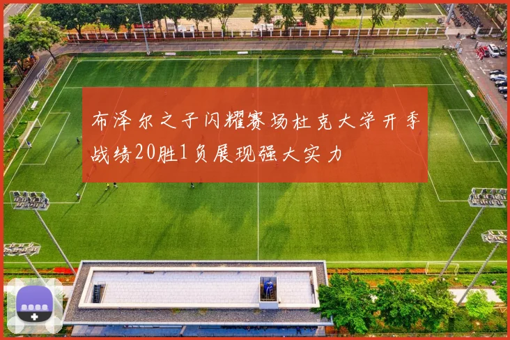 布泽尔之子闪耀赛场杜克大学开季战绩20胜1负展现强大实力